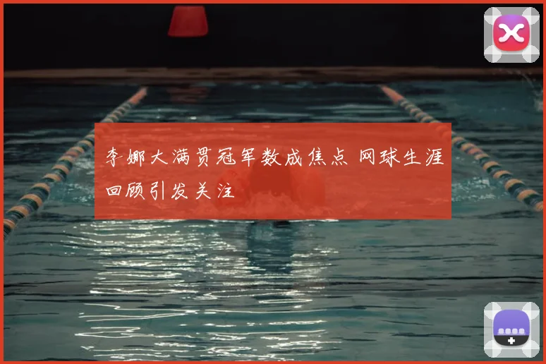 李娜大满贯冠军数成焦点 网球生涯回顾引发关注