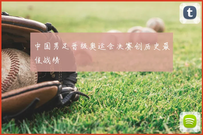 中国男足晋级奥运会决赛创历史最佳战绩
