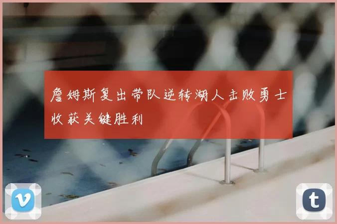 詹姆斯复出带队逆转湖人击败勇士收获关键胜利